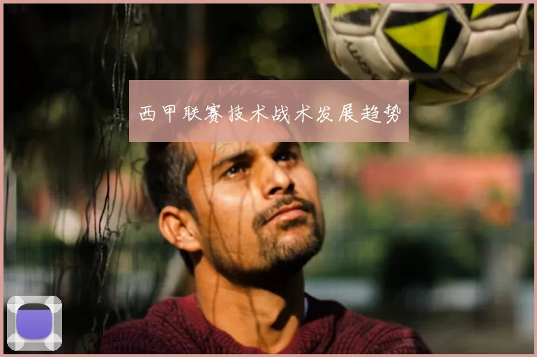西甲联赛技术战术发展趋势