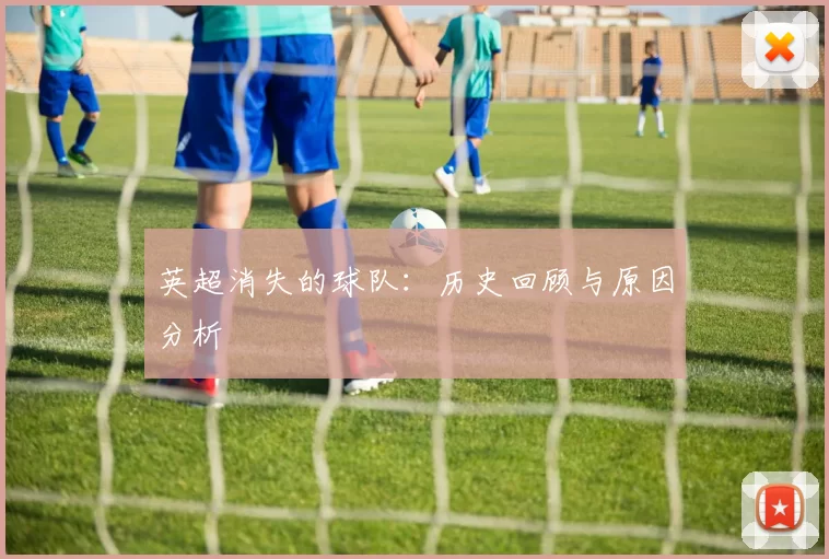 英超消失的球队:历史回顾与原因分析