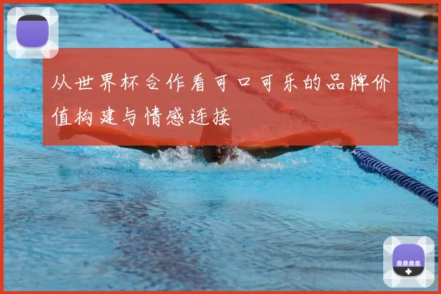 从世界杯合作看可口可乐的品牌价值构建与情感连接