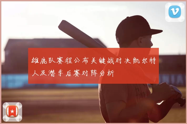 雄鹿队赛程公布关键战对决凯尔特人及潜季后赛对阵分析