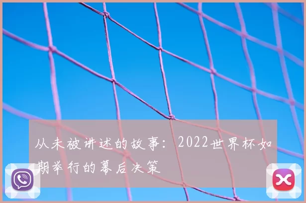 从未被讲述的故事：2022世界杯如期举行的幕后决策