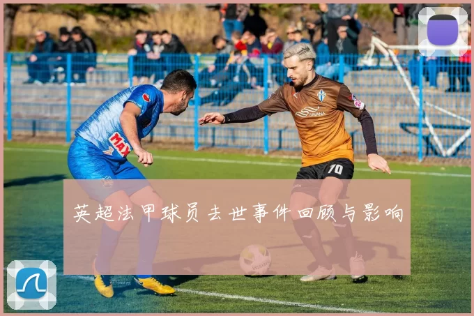 英超法甲球员去世事件回顾与影响