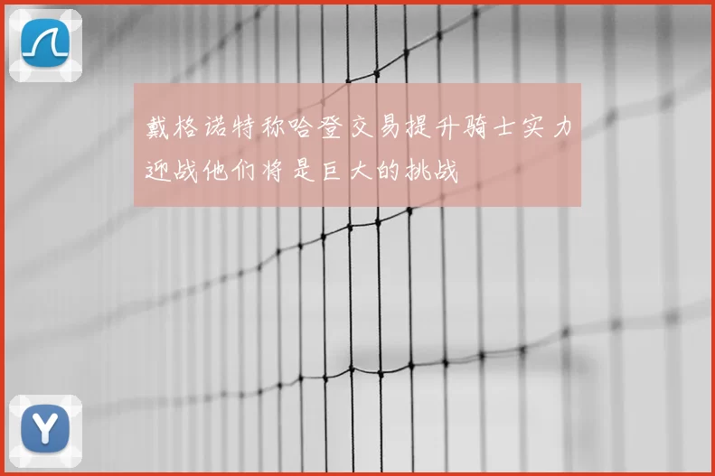 戴格诺特称哈登交易提升骑士实力迎战他们将是巨大的挑战
