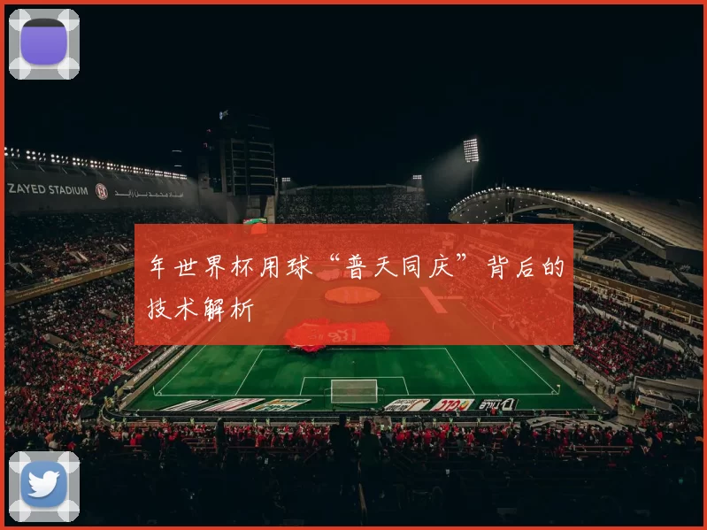 年世界杯用球“普天同庆”背后的技术解析