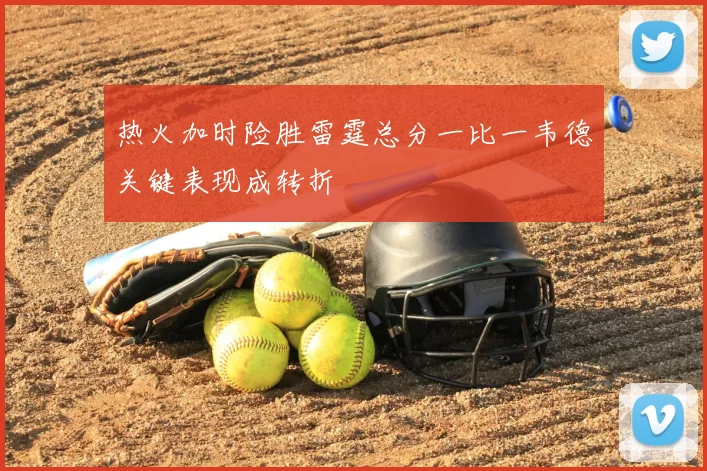 热火加时险胜雷霆总分一比一韦德关键表现成转折