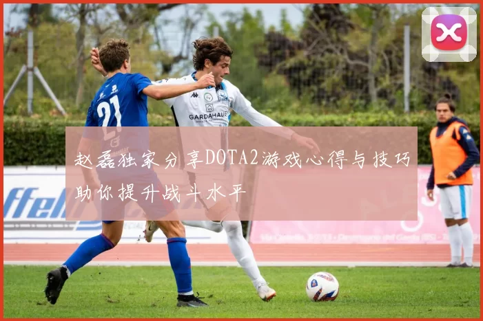 赵磊独家分享DOTA2游戏心得与技巧助你提升战斗水平