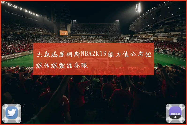 杰森威廉姆斯NBA2K19能力值公布控球传球数据亮眼