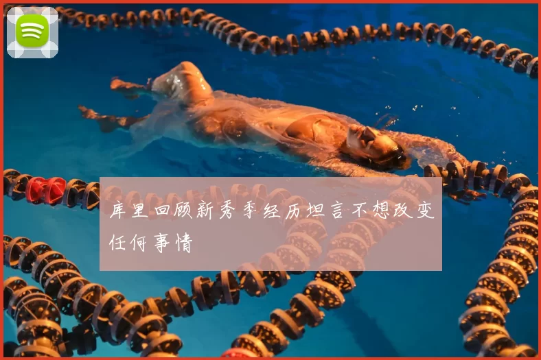 库里回顾新秀季经历坦言不想改变任何事情