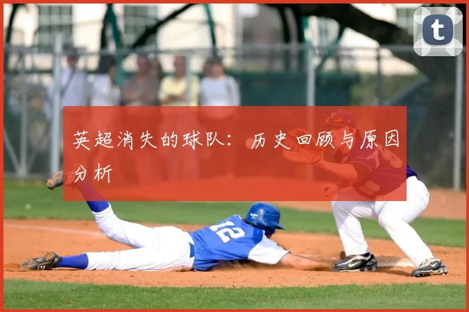 英超消失的球队:历史回顾与原因分析
