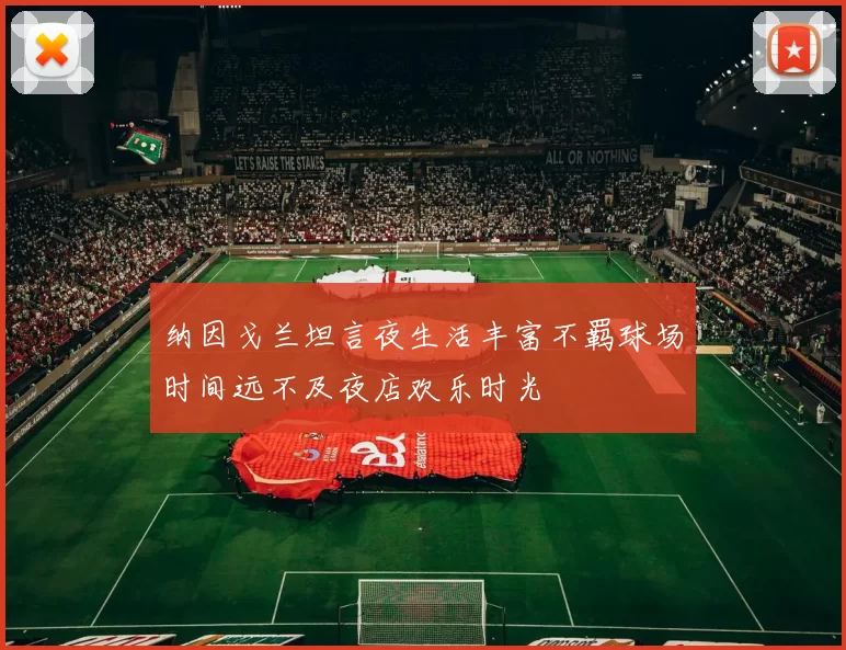 纳因戈兰坦言夜生活丰富不羁球场时间远不及夜店欢乐时光