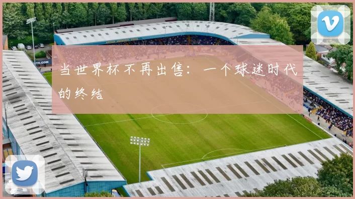 当世界杯不再出售：一个球迷时代的终结