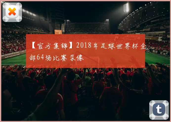 【官方集锦】2018年足球世界杯全部64场比赛录像