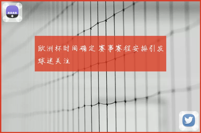 欧洲杯时间确定 赛事赛程安排引发球迷关注