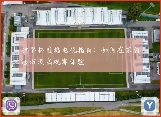 世界杯直播电视指南：如何在家打造沉浸式观赛体验