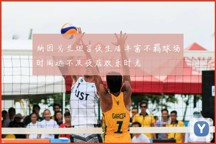 纳因戈兰坦言夜生活丰富不羁球场时间远不及夜店欢乐时光