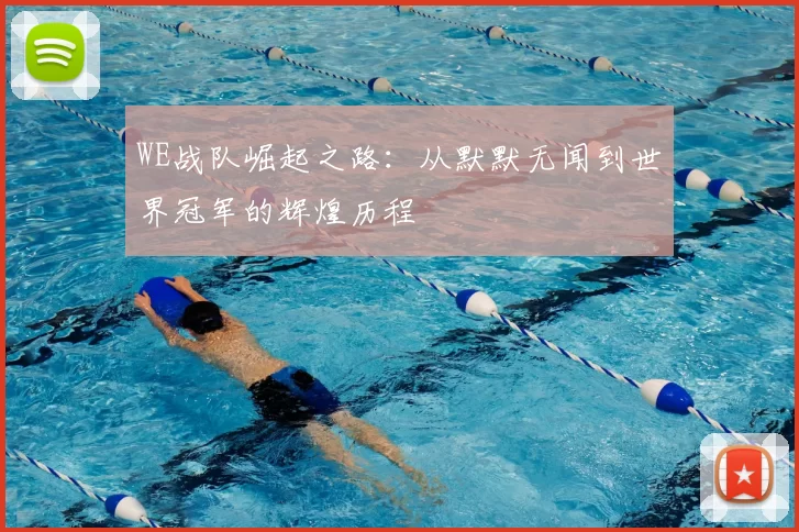 WE战队崛起之路:从默默无闻到世界冠军的辉煌历程