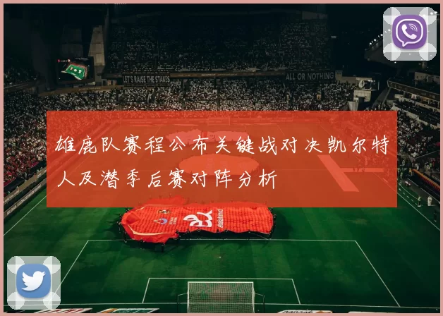 雄鹿队赛程公布关键战对决凯尔特人及潜季后赛对阵分析